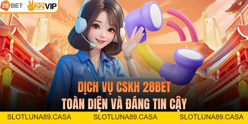 CSKH 28BET – Hỗ Trợ Người Dùng Nhanh Chóng, Đúng Trọng Tâm