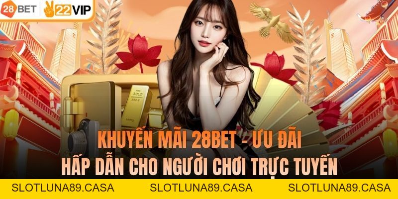 Khuyến Mãi 28BET – Ưu Đãi Hấp Dẫn Cho Người Chơi Trực Tuyến