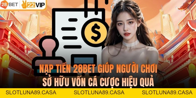 Nạp Tiền 28BET - Chỉ Dẫn Chi Tiết Từ A Đến Z Cho Người Mới