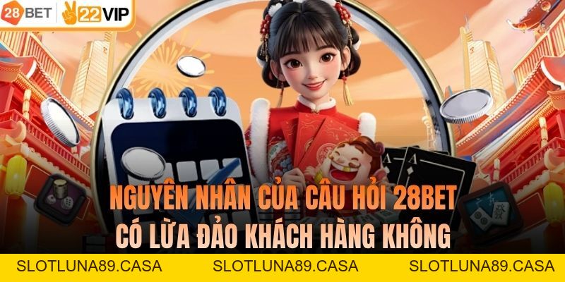 28BET Có Lừa Đảo Khách Hàng Không? Sự Thật Bạn Cần Biết