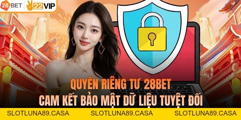 Quyền Riêng Tư 28BET – Cam Kết Bảo Mật Dữ Liệu Tuyệt Đối