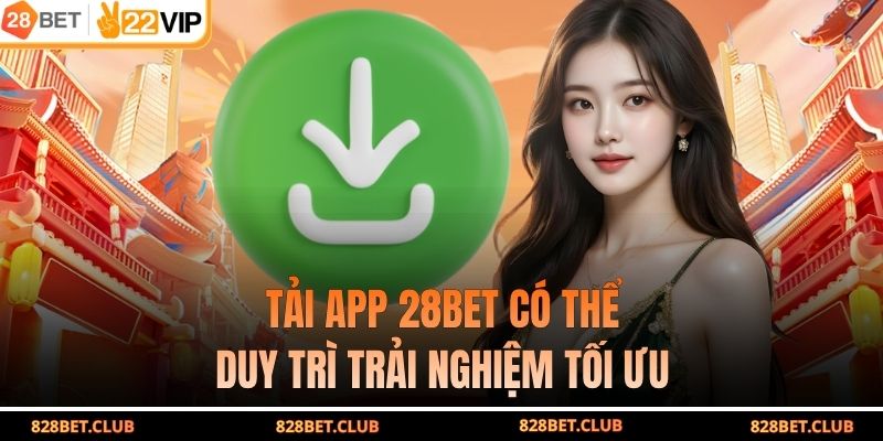 Tải App 28BET - Sở Hữu Ứng Dụng Cá Cược Đẳng Cấp Châu Á